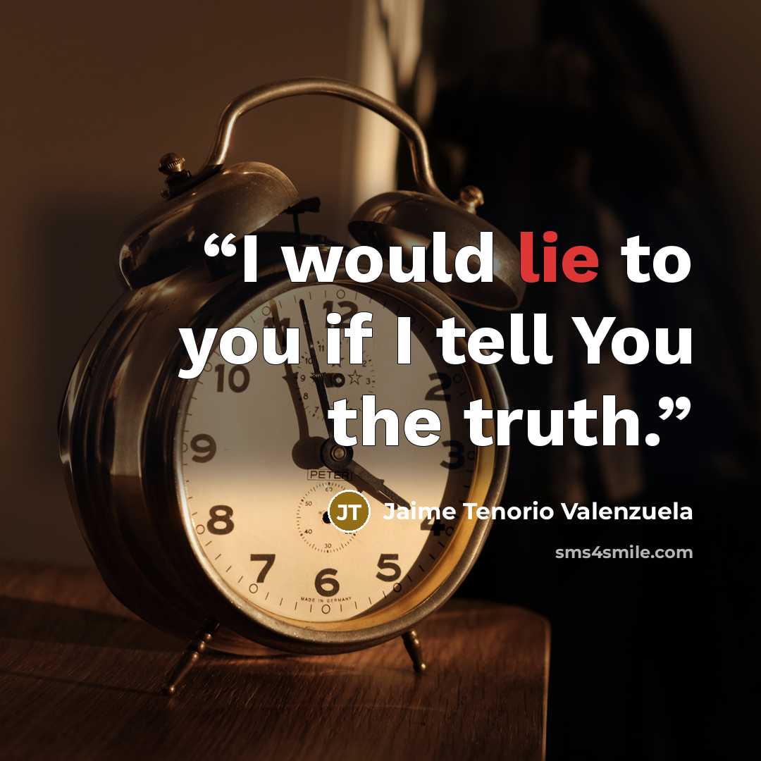 “I would lie to you if I tell You the truth.” quote by Jaime Tenorio Valenzuela