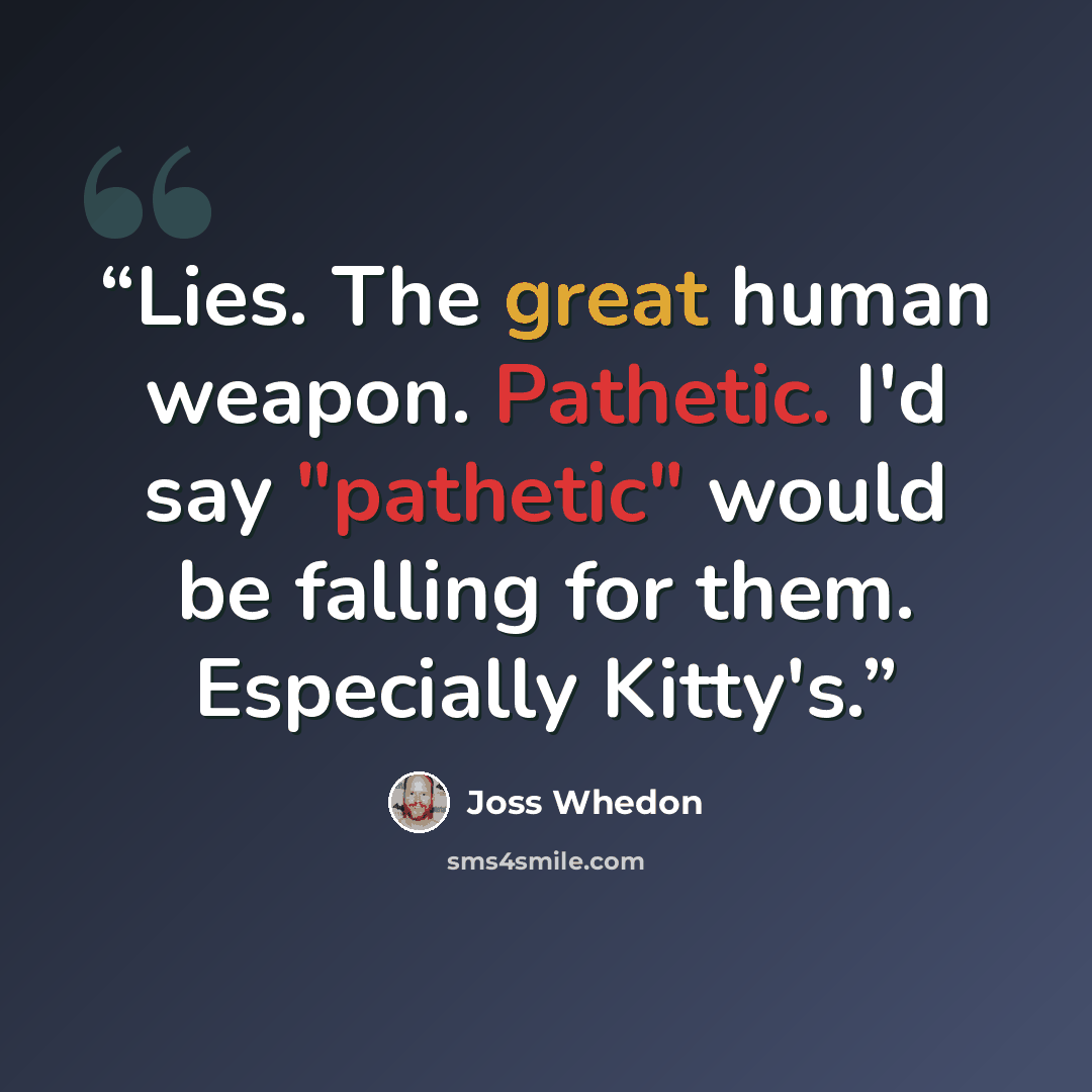 “Lies. The great human weapon. Pathetic. I'd say "pathetic" would be falling for them. Especially Kitty's.” quote by Joss Whedon