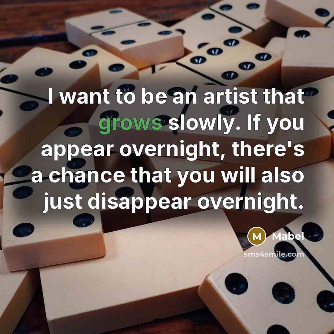 “I want to be an artist that grows slowly. If you appear overnight, there's a chance that you will also just disappear overnight.” quote by Mabel