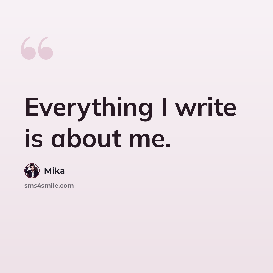 “Everything I write is about me.” quote by Mika