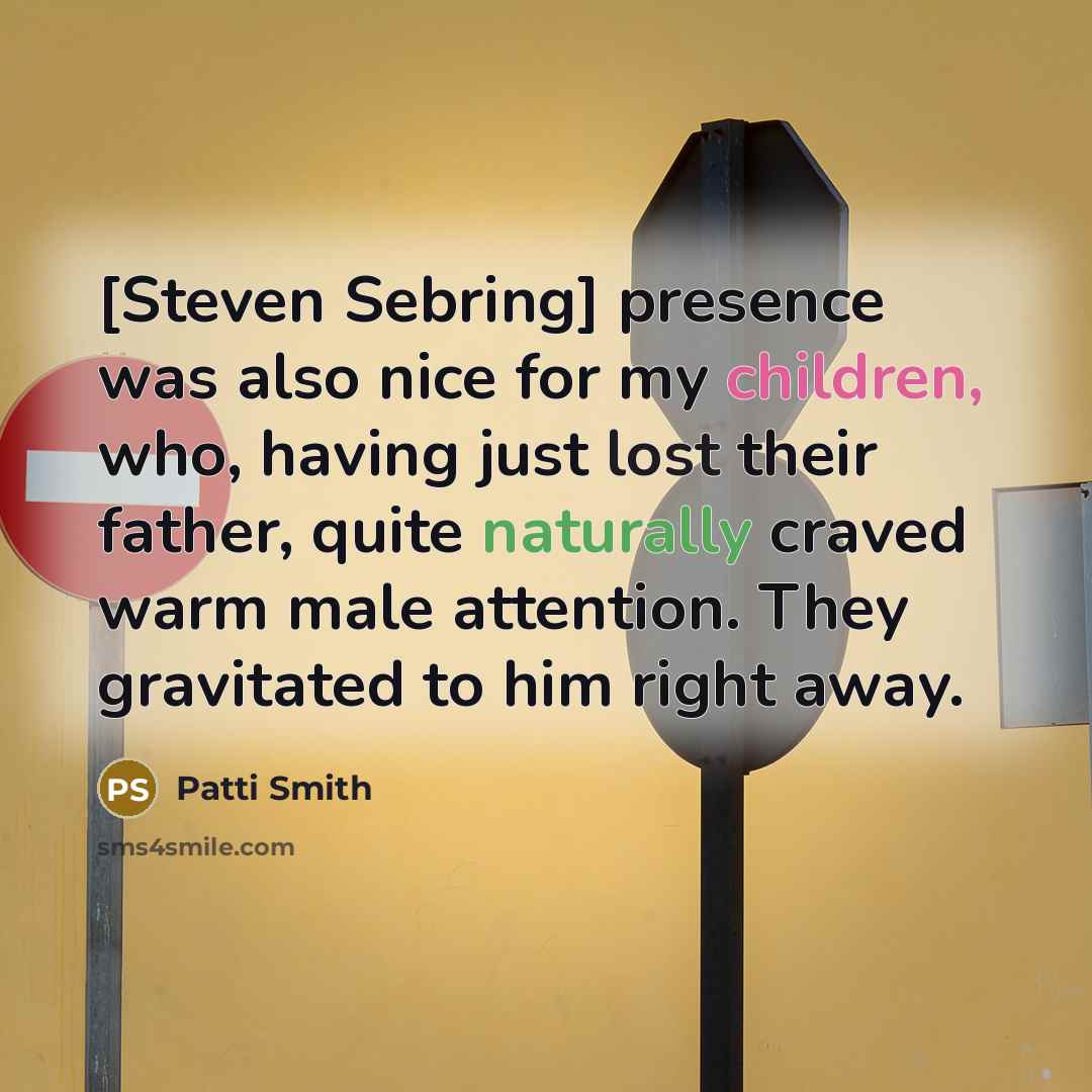 “[Steven Sebring] presence was also nice for my children, who, having just lost their father, quite naturally craved warm male attention. They gravitated to him right away.” quote by Patti Smith