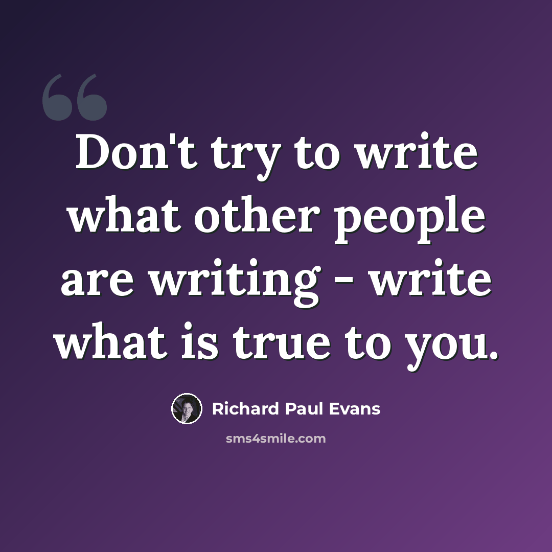 “Don't try to write what other people are writing - write what is true to you.” quote by Richard Paul Evans