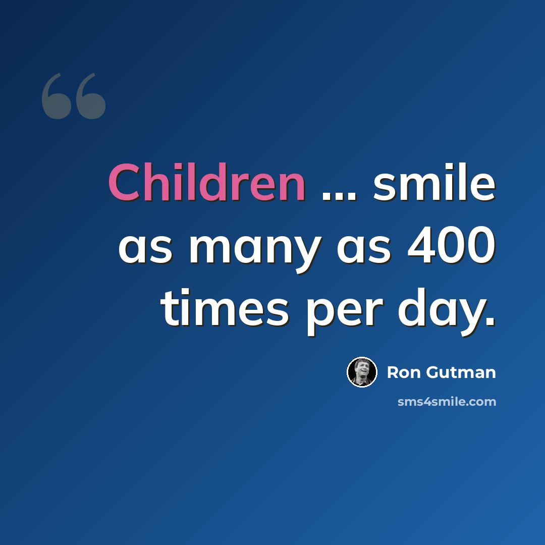 “Children ... smile as many as 400 times per day.” quote by Ron Gutman