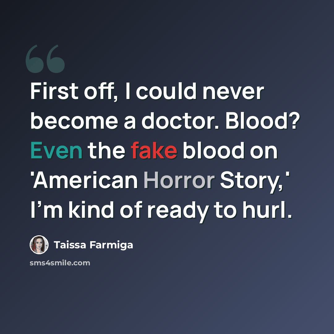 “First off, I could never become a doctor. Blood? Even the fake blood on 'American Horror Story,' I'm kind of ready to hurl.” quote by Taissa Farmiga
