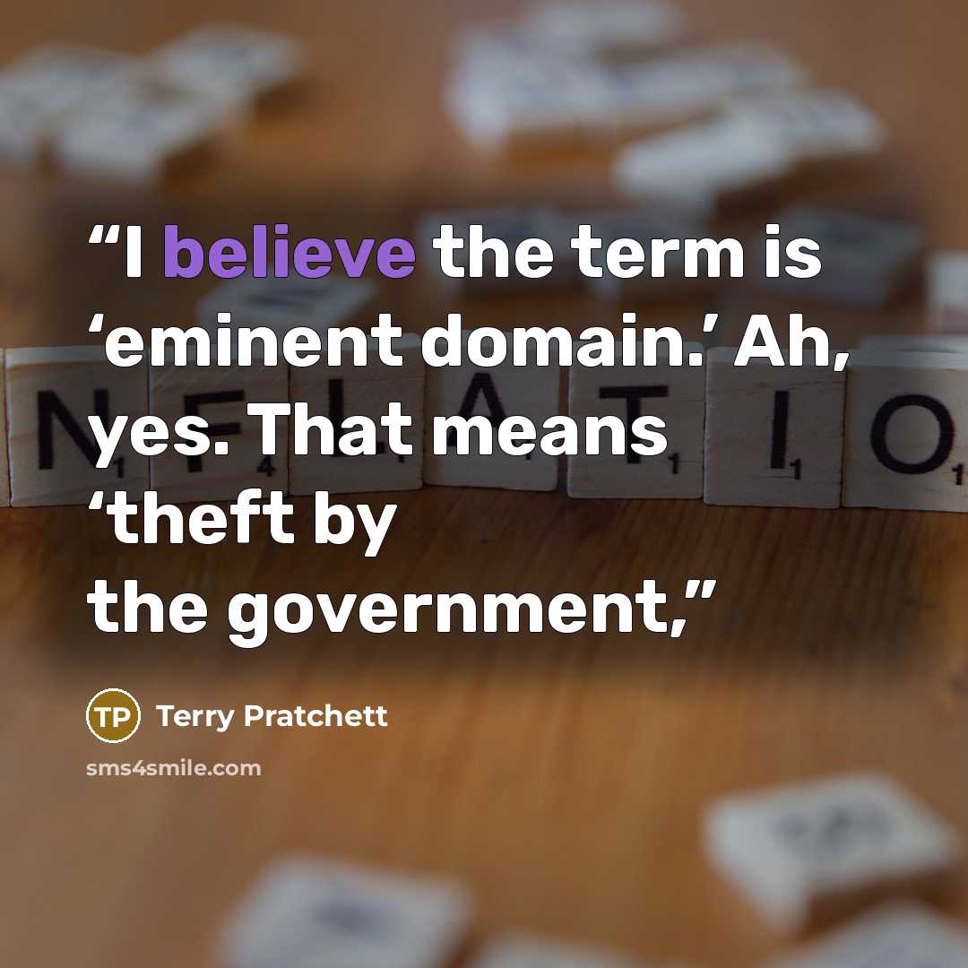 “I believe the term is ‘eminent domain.’ Ah, yes. That means ‘theft by the government,” quote by Terry Pratchett