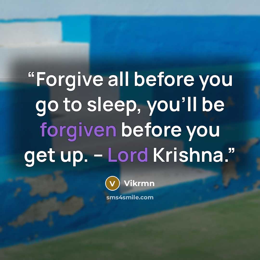 “Forgive all before you go to sleep, you'll be forgiven before you get up. – Lord Krishna.” quote by Vikrmn