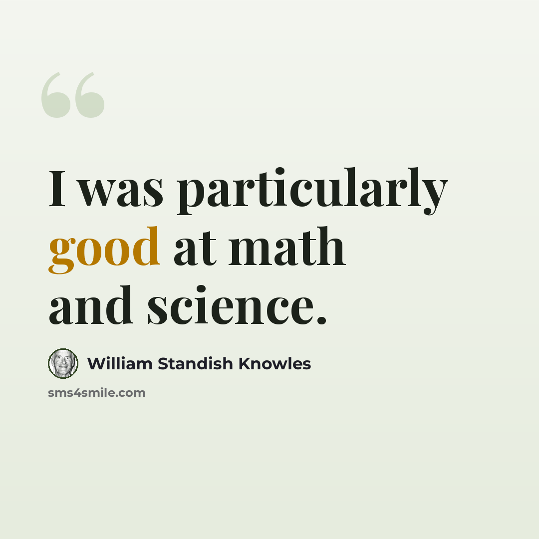 “I was particularly good at math and science.” quote by William Standish Knowles