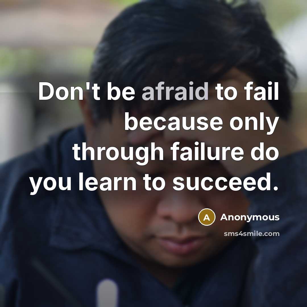 “Don't be afraid to fail because only through failure do you learn to succeed.” quote by Anonymous
