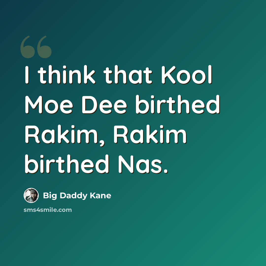 “I think that Kool Moe Dee birthed Rakim, Rakim birthed Nas.” quote by Big Daddy Kane
