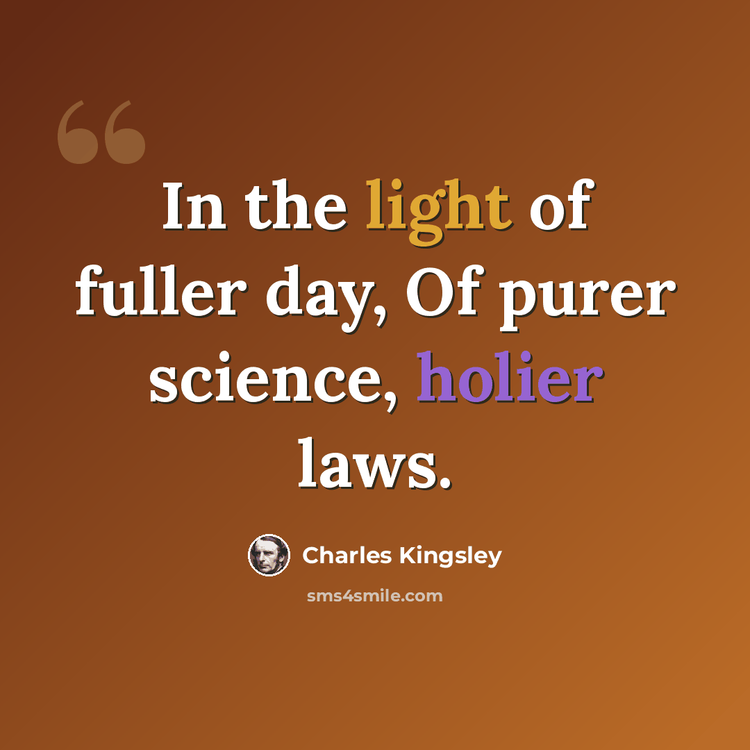 “In the light of fuller day, Of purer science, holier laws.” quote by Charles Kingsley