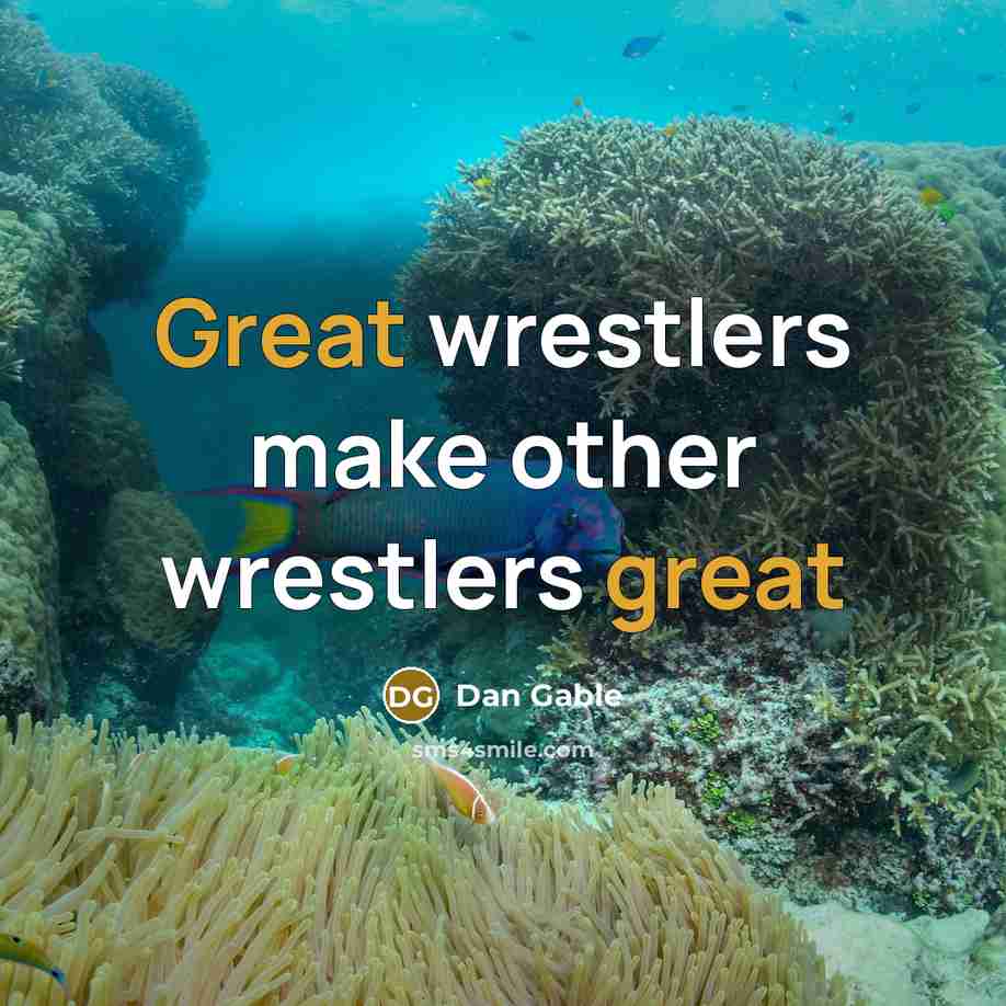 “Great wrestlers make other wrestlers great” quote by Dan Gable