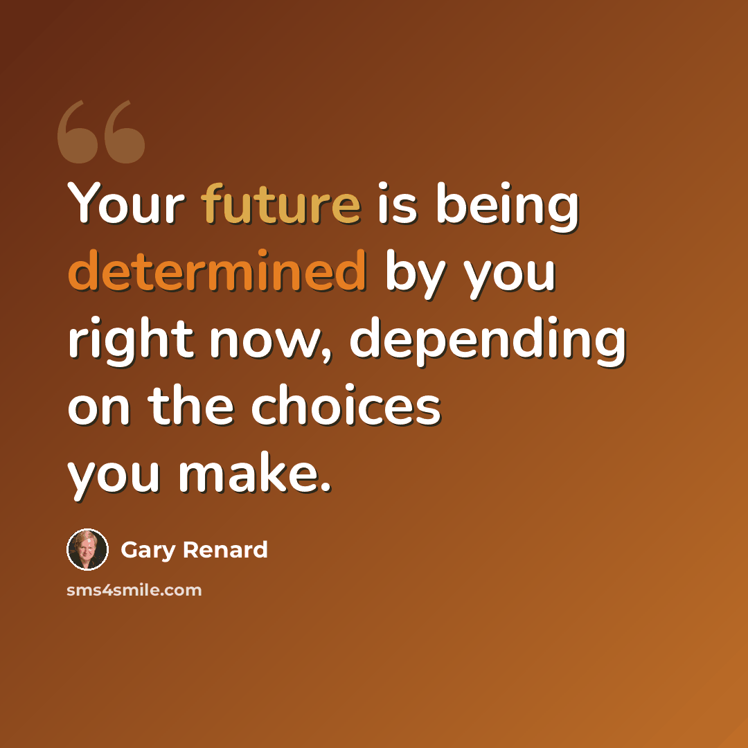 “Your future is being determined by you right now, depending on the choices you make.” quote by Gary Renard