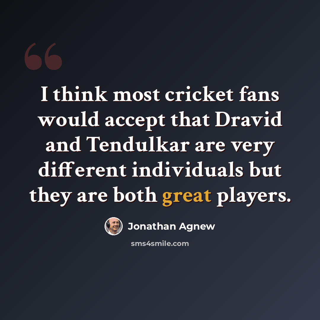 “I think most cricket fans would accept that Dravid and Tendulkar are very different individuals but they are both great players.” quote by Jonathan Agnew