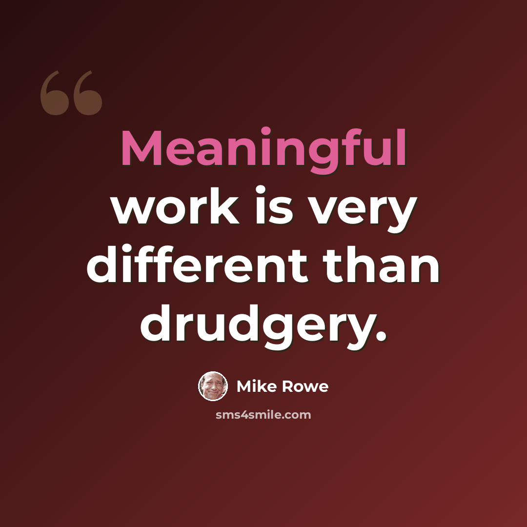 “Meaningful work is very different than drudgery.” quote by Mike Rowe