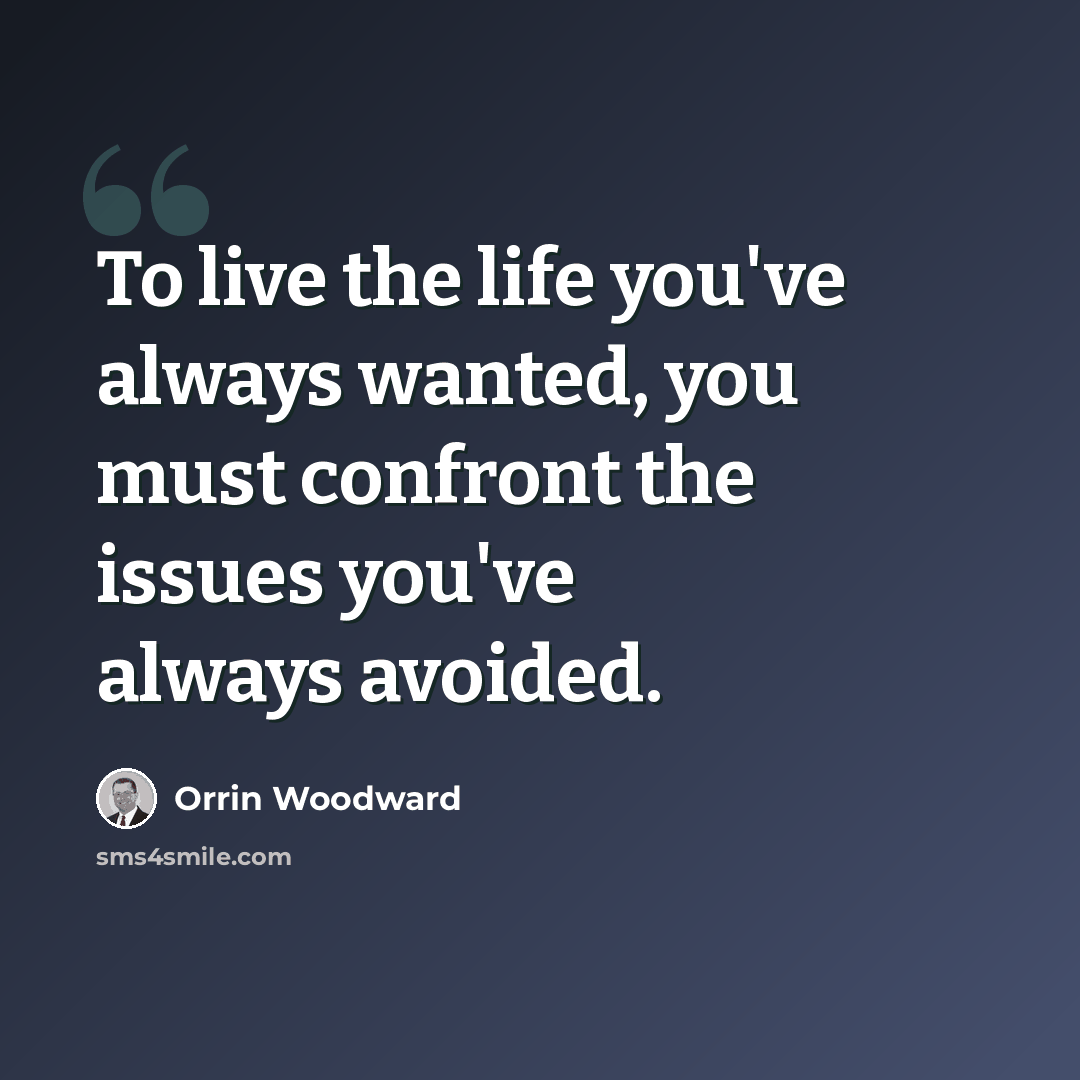 “To live the life you've always wanted, you must confront the issues you've always avoided.” quote by Orrin Woodward