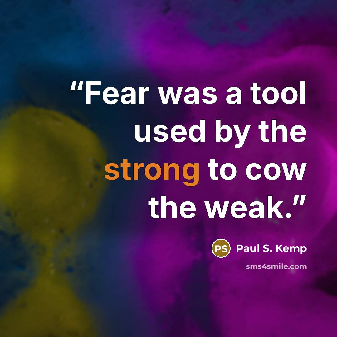 “Fear was a tool used by the strong to cow the weak.” quote by Paul S. Kemp