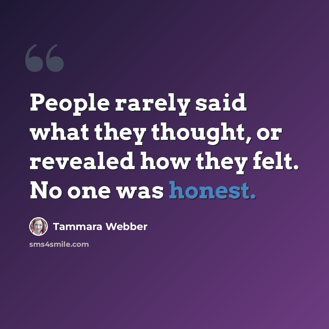 “People rarely said what they thought, or revealed how they felt. No one was honest.” quote by Tammara Webber