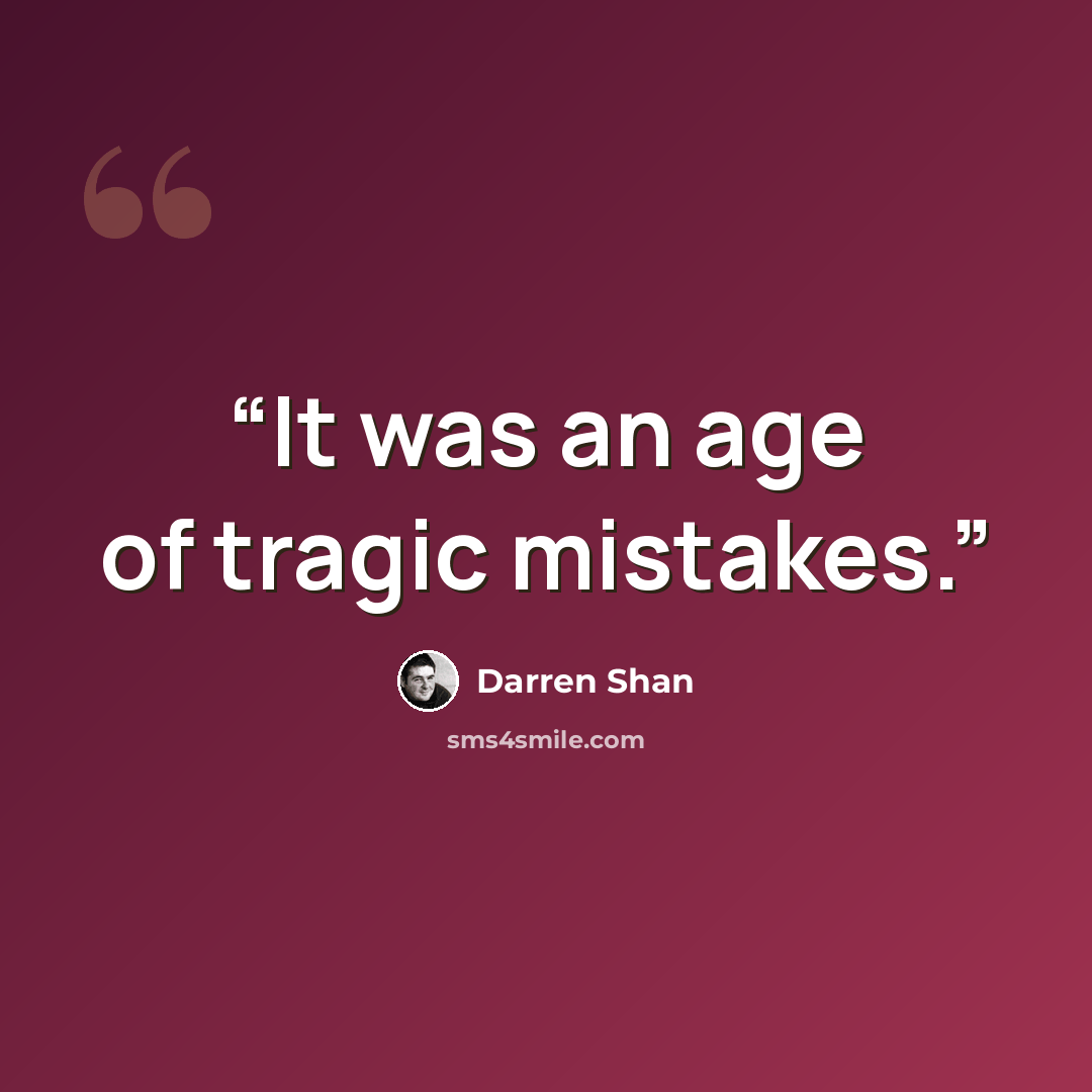 “It was an age of tragic mistakes.” quote by Darren Shan