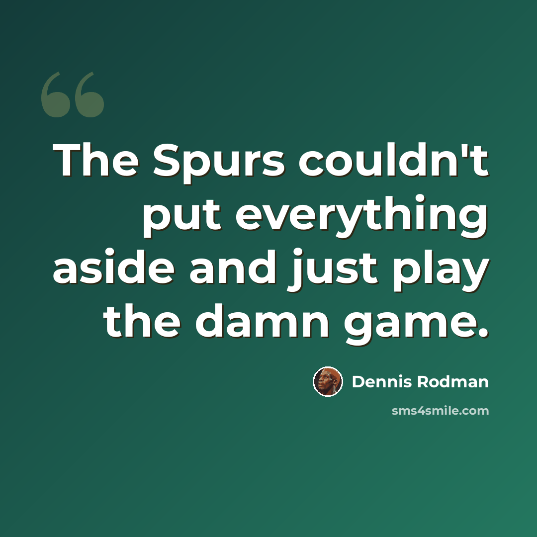 “The Spurs couldn't put everything aside and just play the damn game.” quote by Dennis Rodman