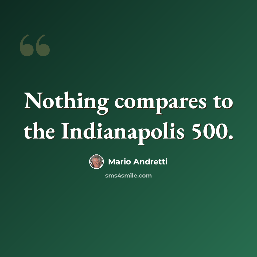 “Nothing compares to the Indianapolis 500.” quote by Mario Andretti
