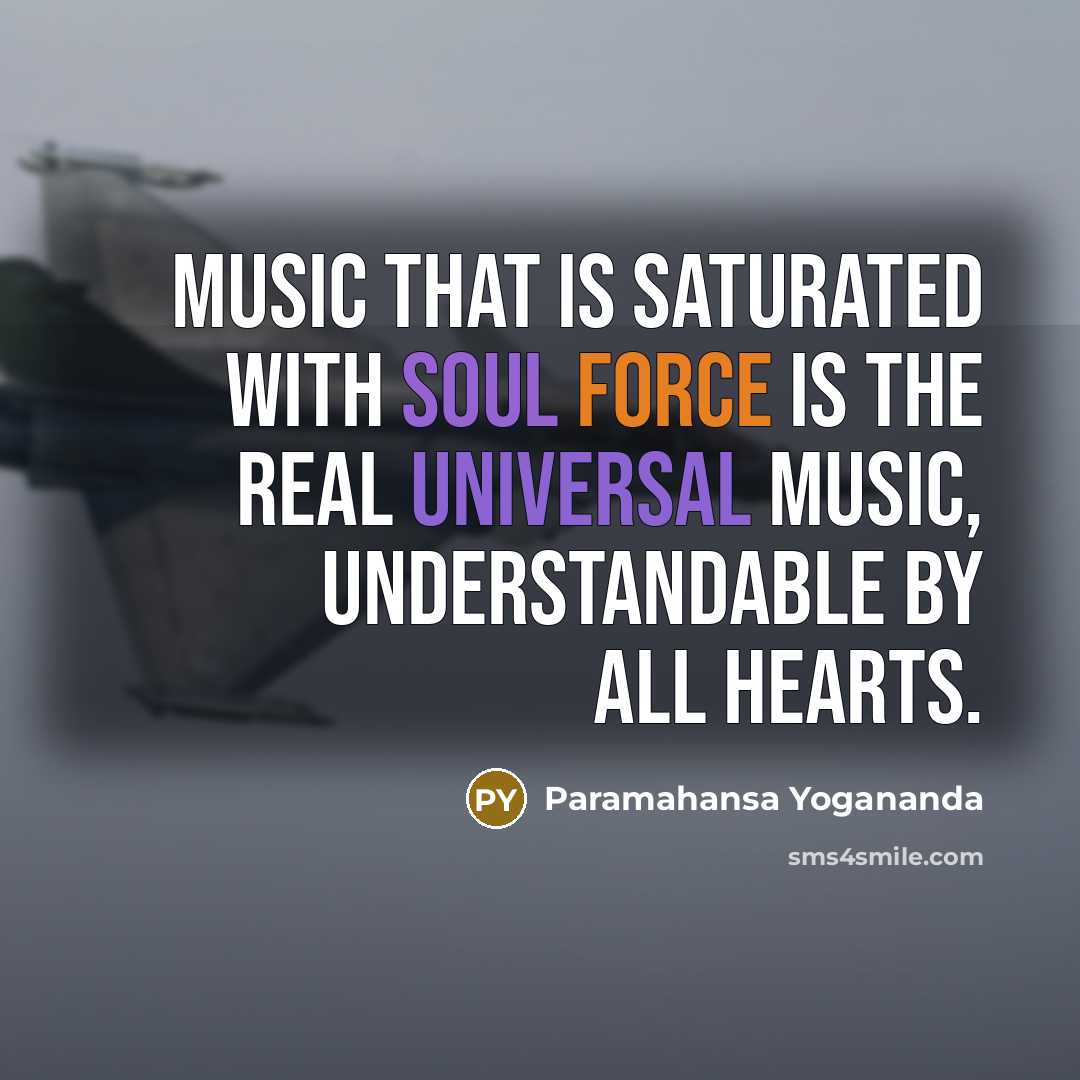 “Music that is saturated with soul force is the real universal music, understandable by all hearts.” quote by Paramahansa Yogananda