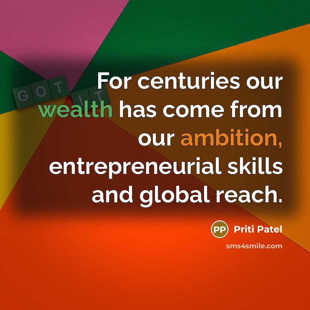 “For centuries our wealth has come from our ambition, entrepreneurial skills and global reach.” quote by Priti Patel