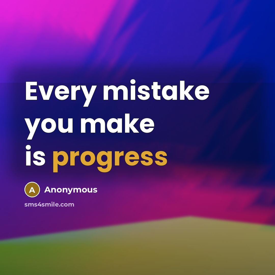 “Every mistake you make is progress” quote by Anonymous