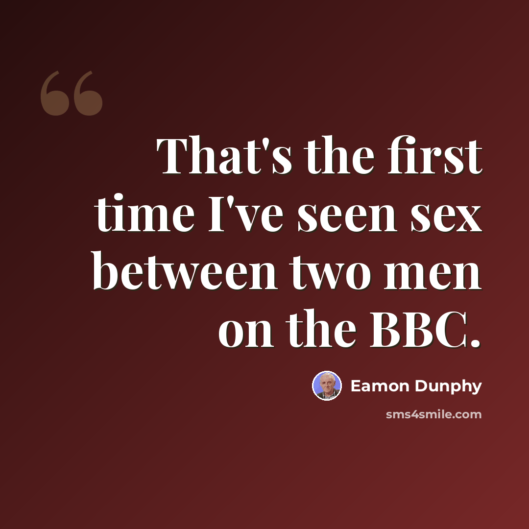 “That's the first time I've seen sex between two men on the BBC.” quote by Eamon Dunphy