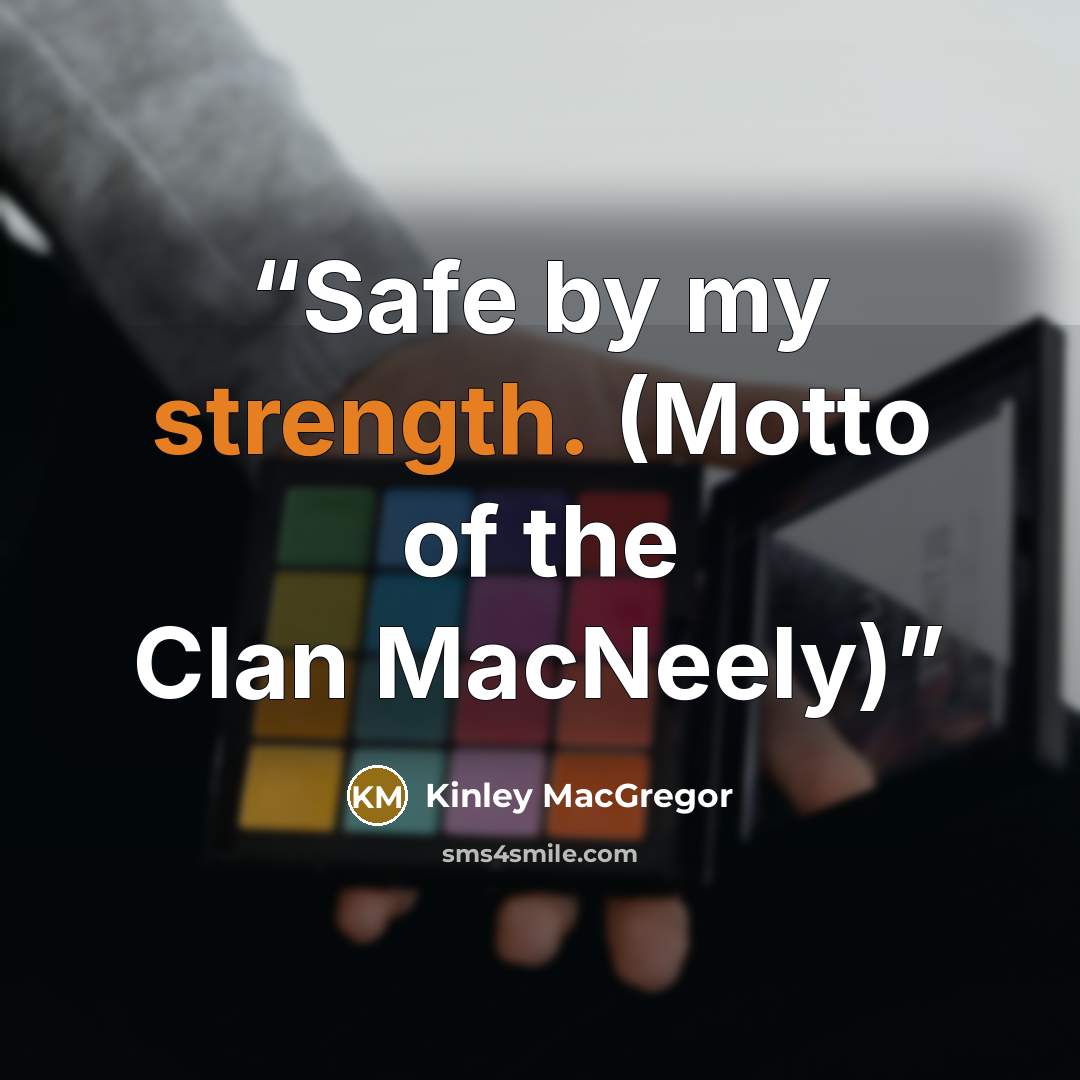 “Safe by my strength. (Motto of the Clan MacNeely)” quote by Kinley MacGregor