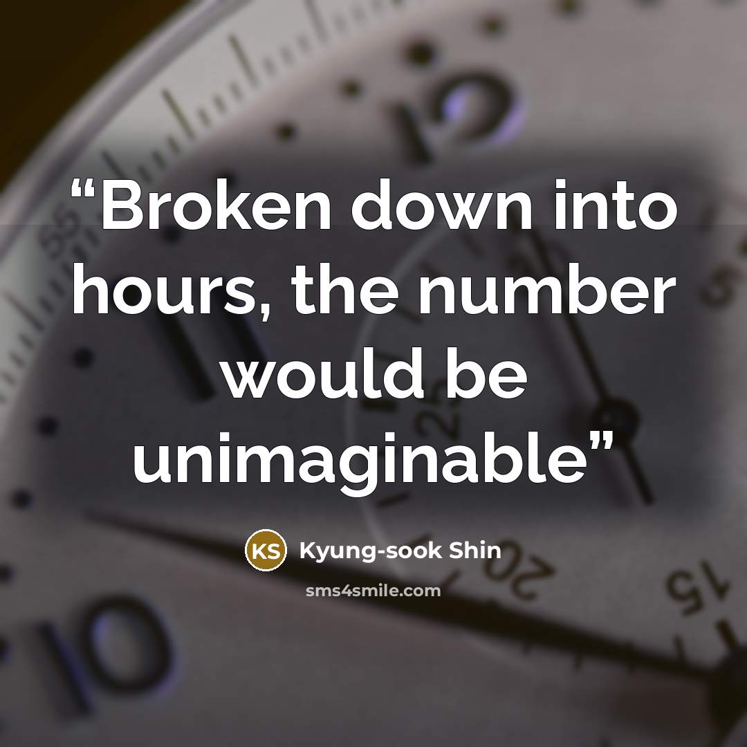“Broken down into hours, the number would be unimaginable” quote by Kyung-sook Shin