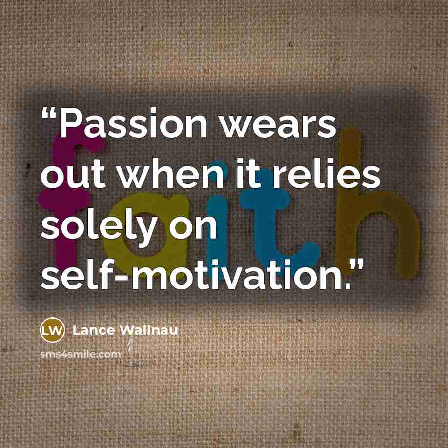 “Passion wears out when it relies solely on self-motivation.” quote by Lance Wallnau