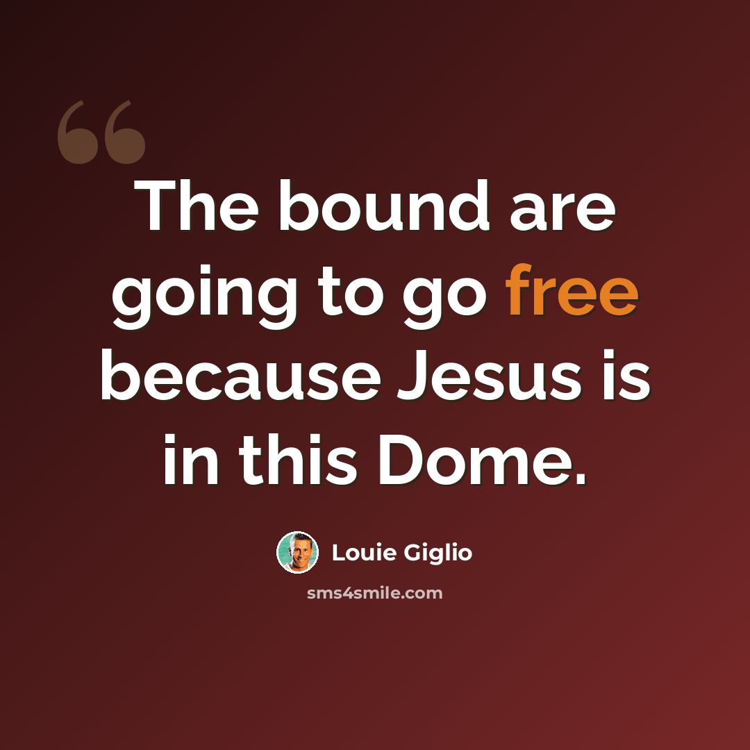 “The bound are going to go free because Jesus is in this Dome.” quote by Louie Giglio
