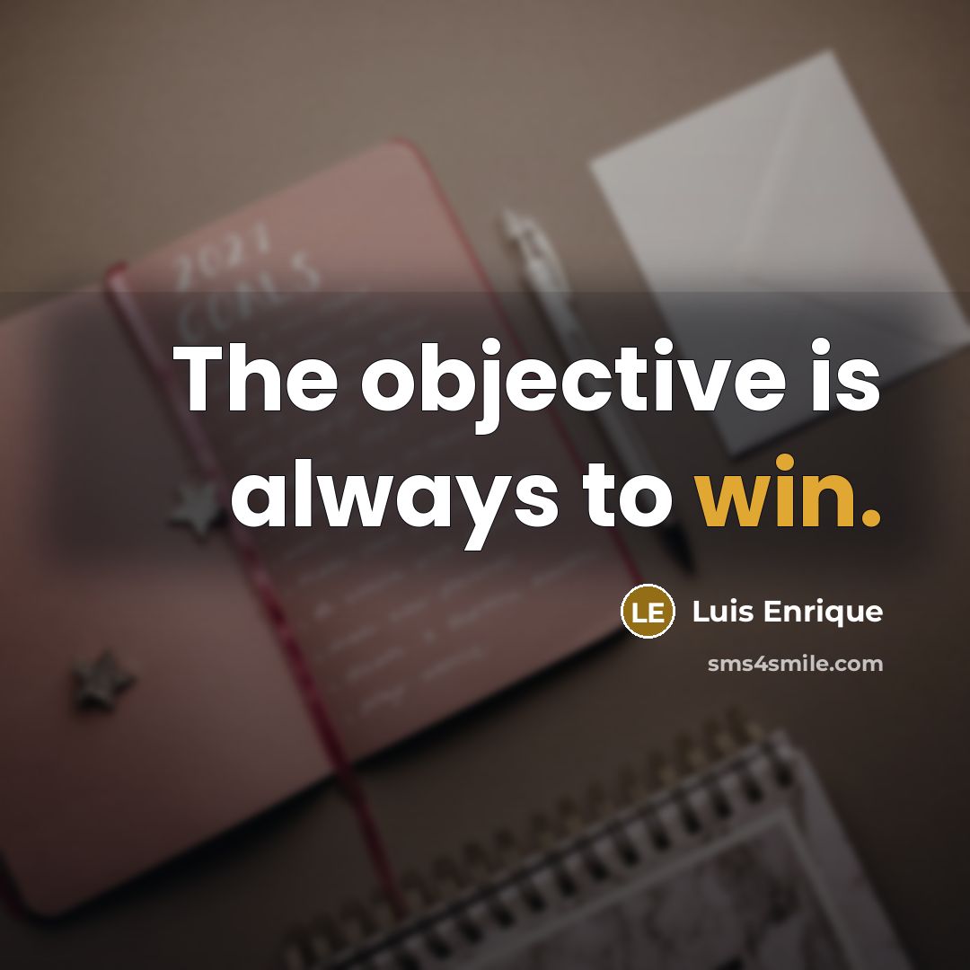 “The objective is always to win.” quote by Luis Enrique