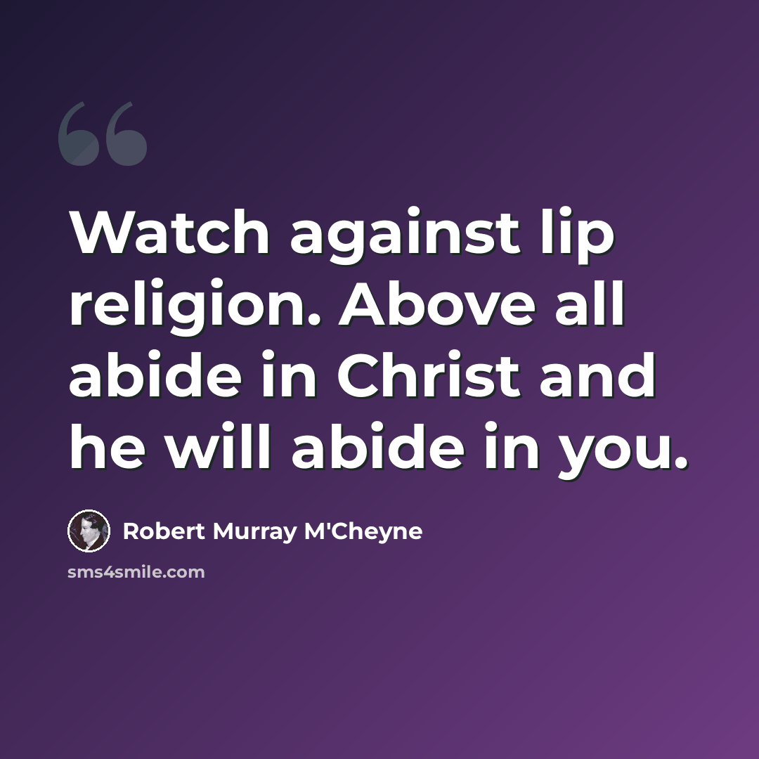“Watch against lip religion. Above all abide in Christ and he will abide in you.” quote by Robert Murray M'Cheyne
