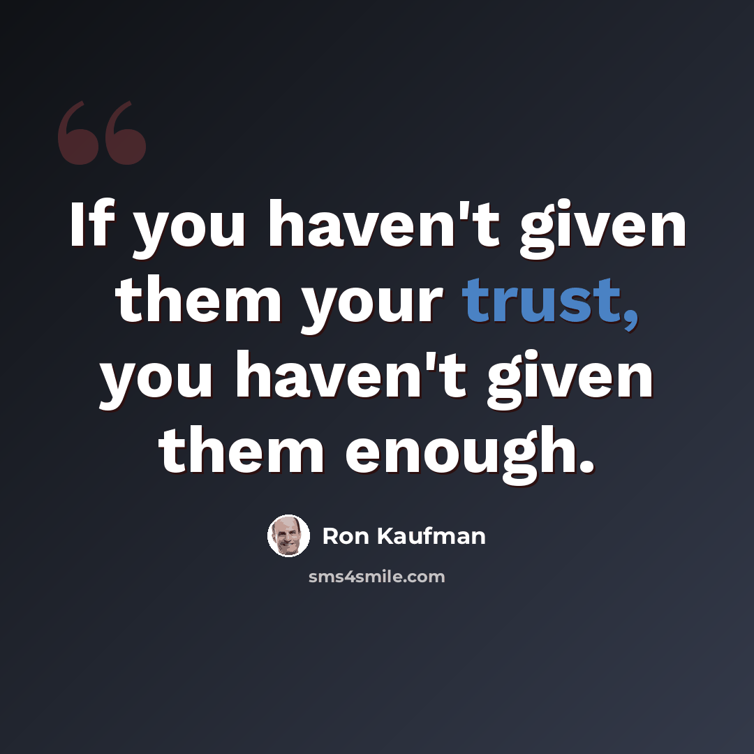 “If you haven't given them your trust, you haven't given them enough.” quote by Ron Kaufman