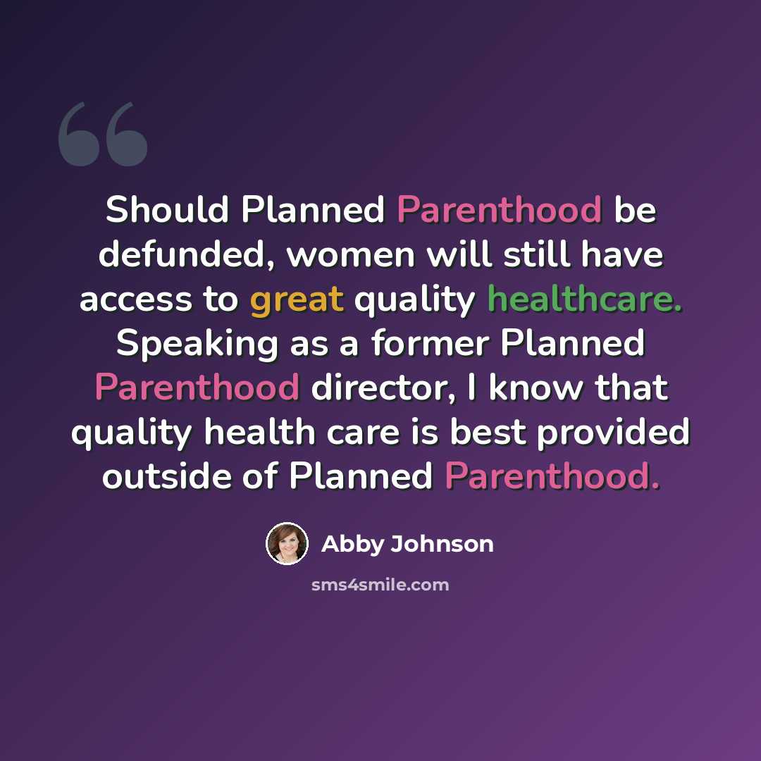 “Should Planned Parenthood be defunded, women will still have access to great quality healthcare. Speaking as a former Planned Parenthood director, I know that quality health care is best provided outside of Planned Parenthood.” quote by Abby Johnson