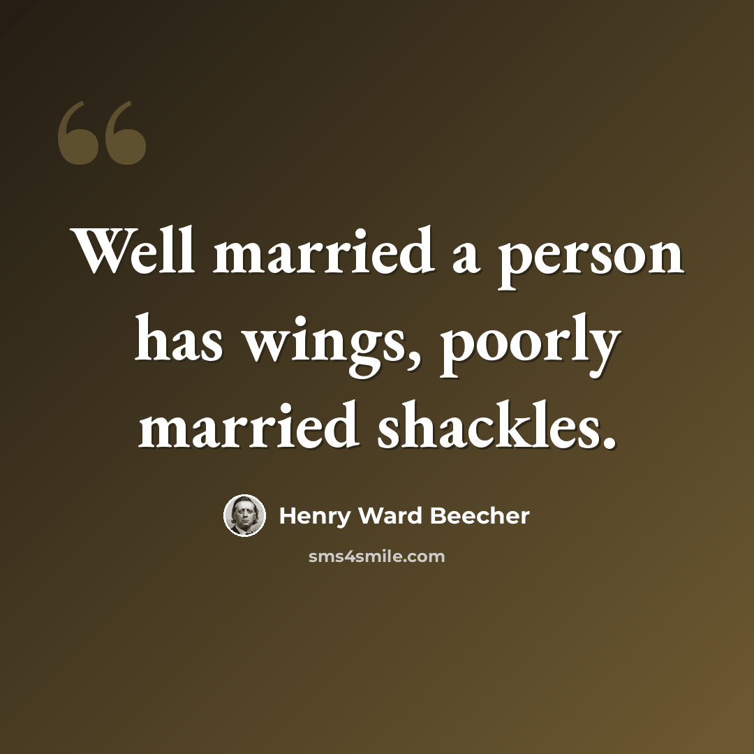 “Well married a person has wings, poorly married shackles.” quote by Henry Ward Beecher