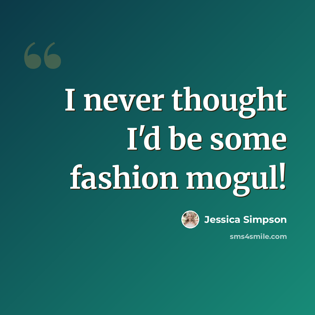 “I never thought I'd be some fashion mogul!” quote by Jessica Simpson
