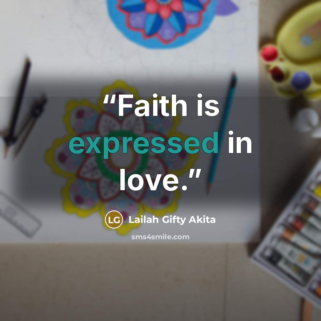 “Faith is expressed in love.” quote by Lailah Gifty Akita