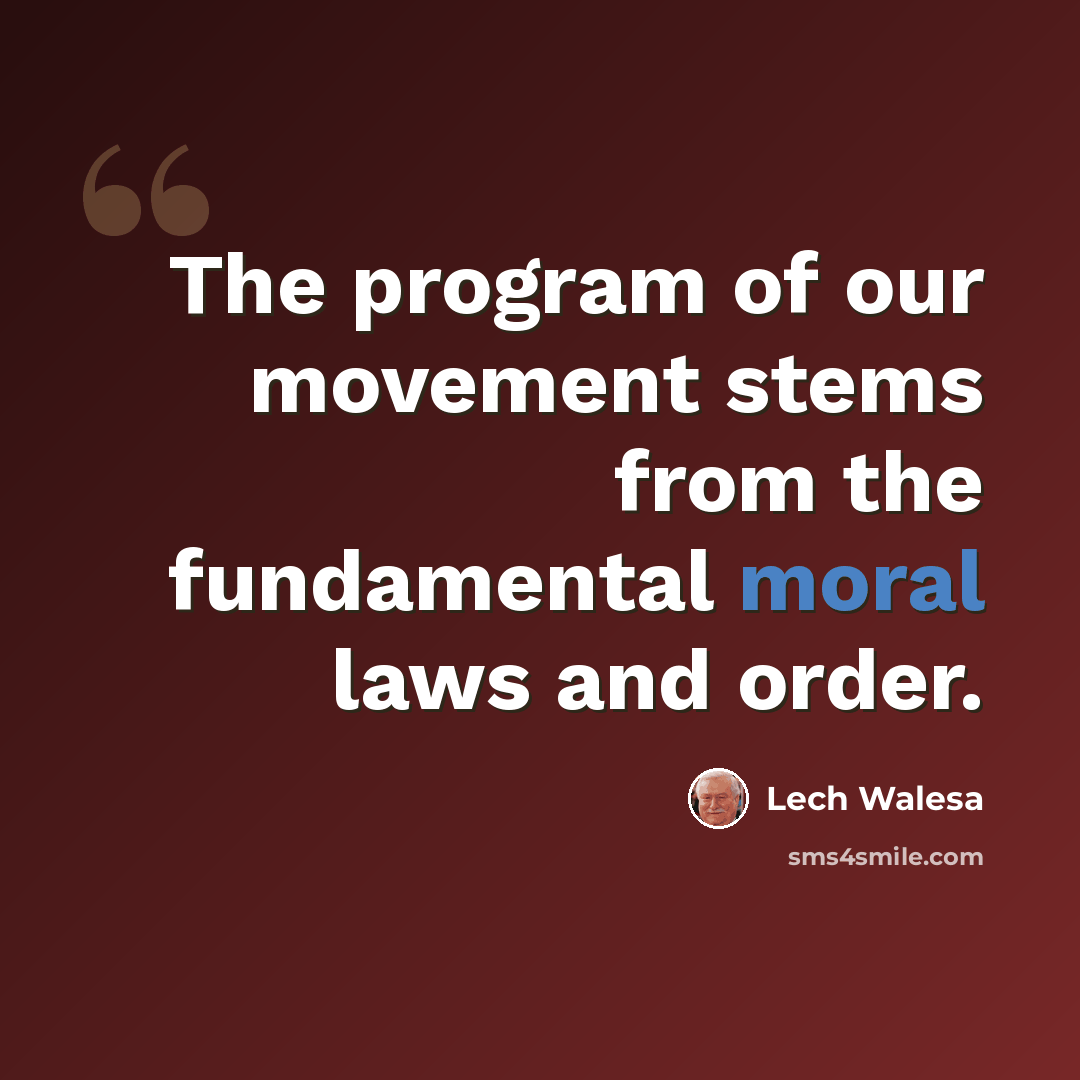 “The program of our movement stems from the fundamental moral laws and order.” quote by Lech Walesa