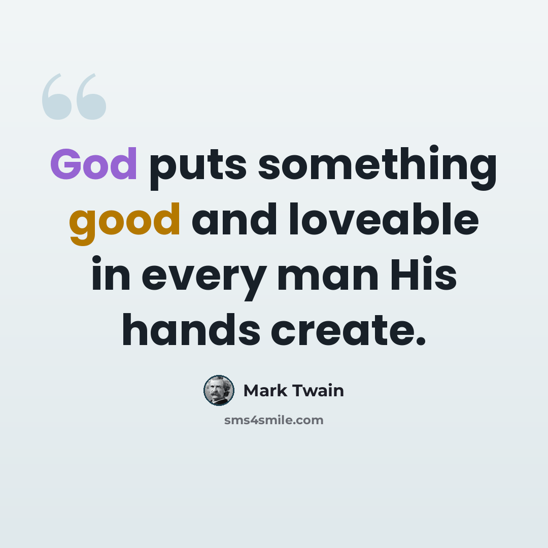 “God puts something good and loveable in every man His hands create.” quote by Mark Twain