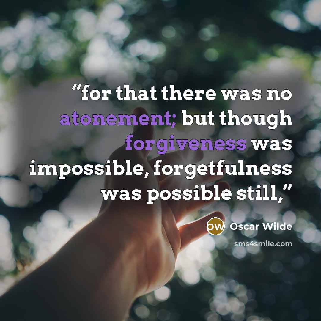 “for that there was no atonement; but though forgiveness was impossible, forgetfulness was possible still,” quote by Oscar Wilde