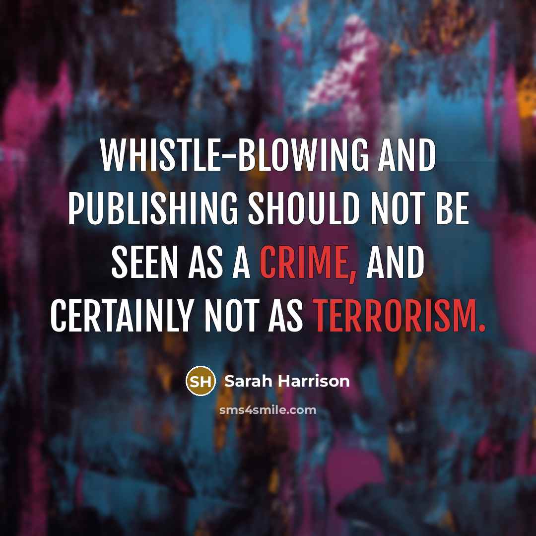 “Whistle-blowing and publishing should not be seen as a crime, and certainly not as terrorism.” quote by Sarah Harrison