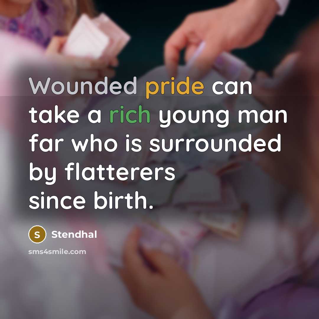 “Wounded pride can take a rich young man far who is surrounded by flatterers since birth.” quote by Stendhal