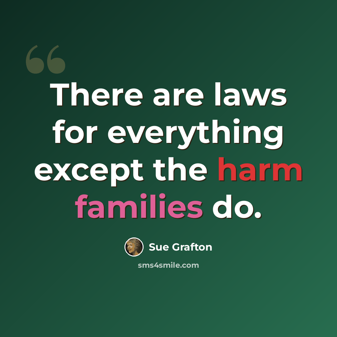 “There are laws for everything except the harm families do.” quote by Sue Grafton