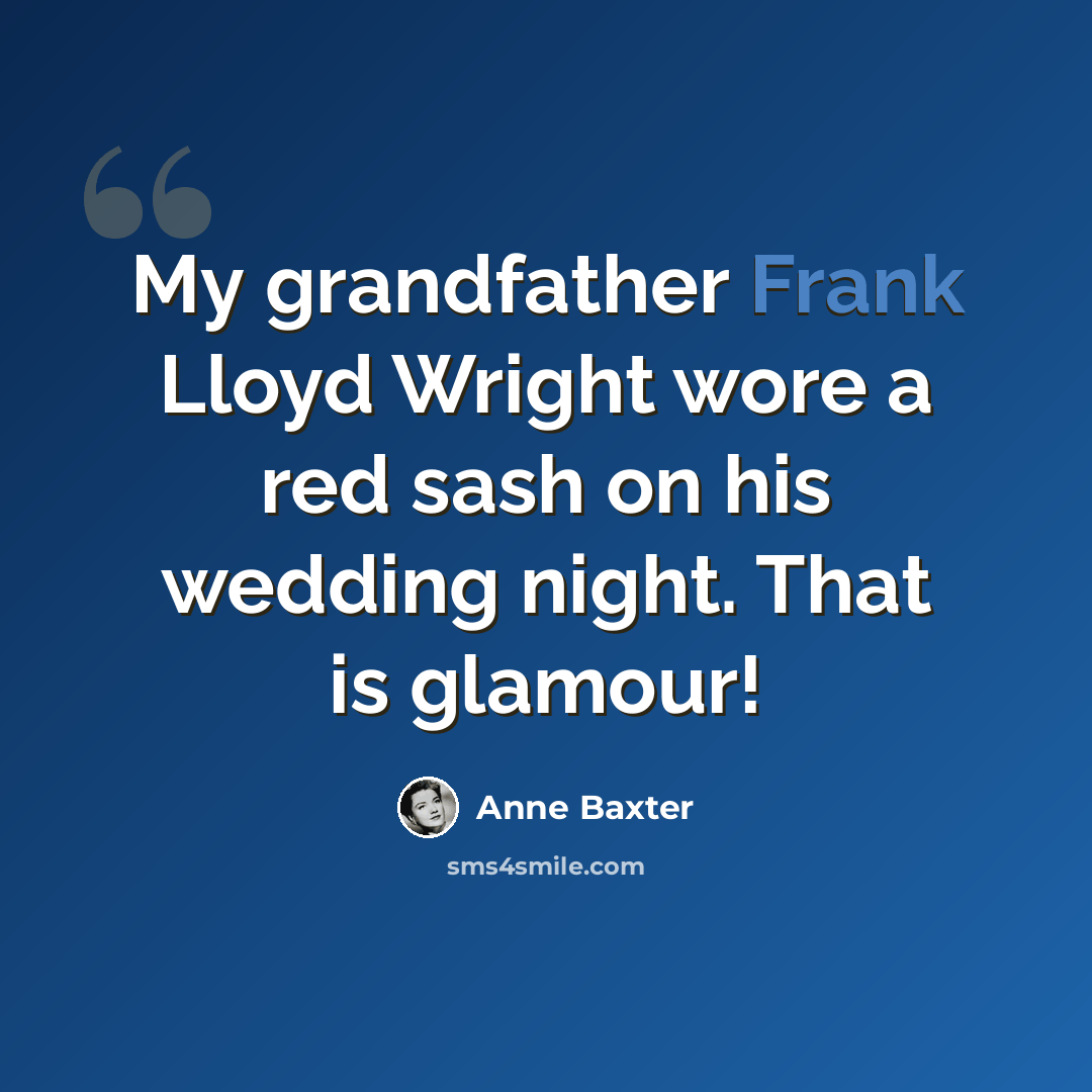 “My grandfather Frank Lloyd Wright wore a red sash on his wedding night. That is glamour!” quote by Anne Baxter