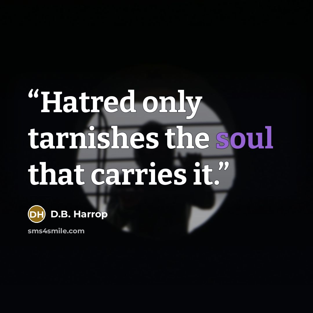 “Hatred only tarnishes the soul that carries it.” quote by D.B. Harrop
