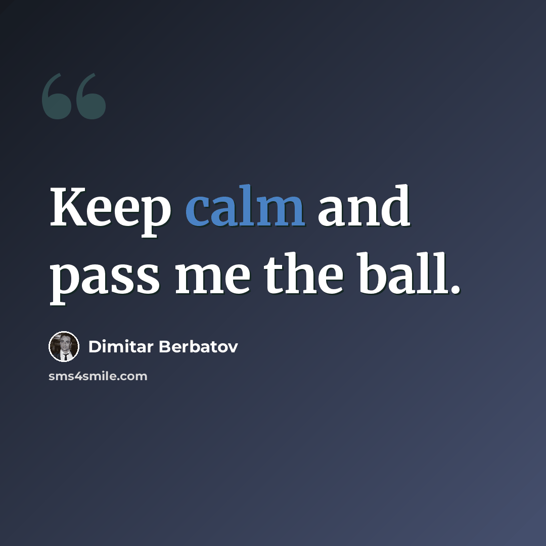 “Keep calm and pass me the ball.” quote by Dimitar Berbatov