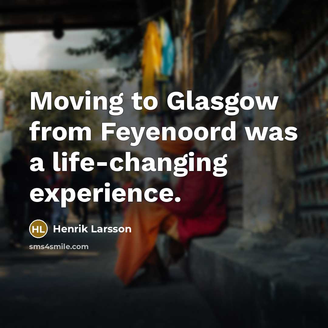 “Moving to Glasgow from Feyenoord was a life-changing experience.” quote by Henrik Larsson