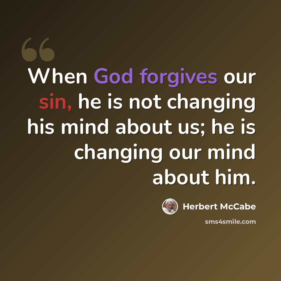 “When God forgives our sin, he is not changing his mind about us; he is changing our mind about him.” quote by Herbert McCabe